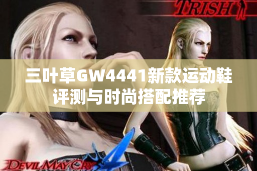 三叶草GW4441新款运动鞋评测与时尚搭配推荐