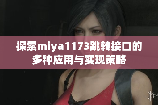 探索miya1173跳转接口的多种应用与实现策略