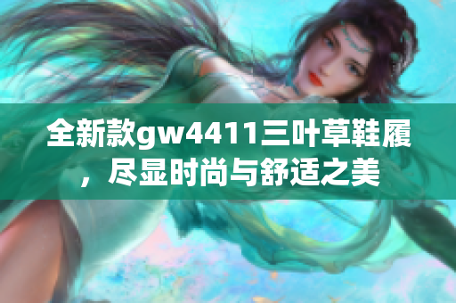 全新款gw4411三叶草鞋履，尽显时尚与舒适之美