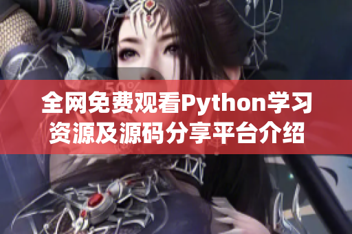 全网免费观看Python学习资源及源码分享平台介绍