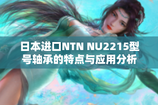 日本进口NTN NU2215型号轴承的特点与应用分析