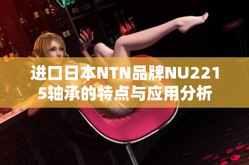 进口日本NTN品牌NU2215轴承的特点与应用分析