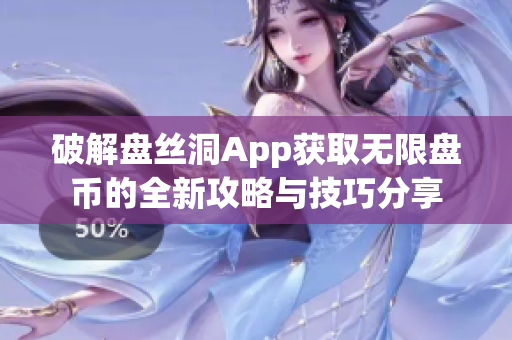 破解盘丝洞App获取无限盘币的全新攻略与技巧分享