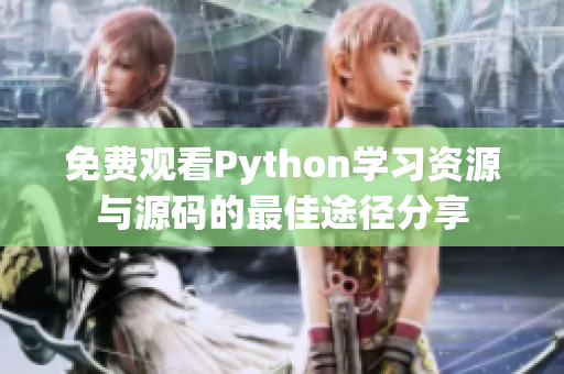 免费观看Python学习资源与源码的最佳途径分享