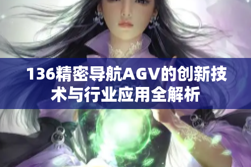 136精密导航AGV的创新技术与行业应用全解析