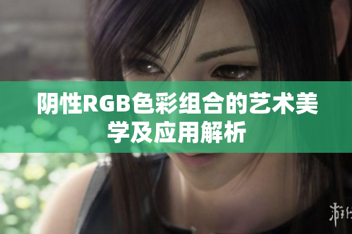 阴性RGB色彩组合的艺术美学及应用解析