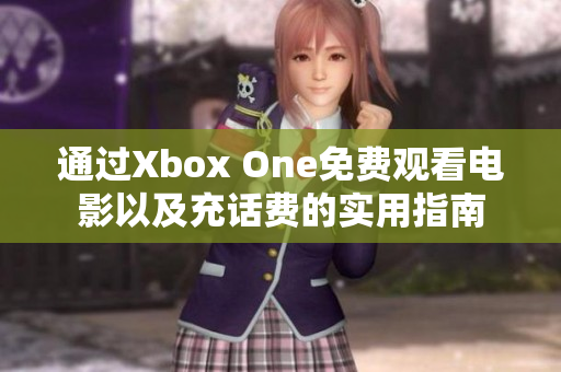 通过Xbox One免费观看电影以及充话费的实用指南