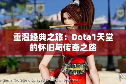 重温经典之旅：Dota1天堂的怀旧与传奇之路